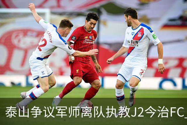 泰山争议军师离队执教J2今治FC 马德鲁加归队待定